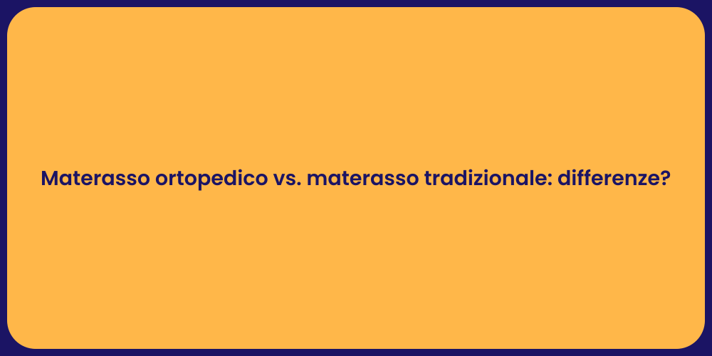 Materasso ortopedico vs. materasso tradizionale: differenze?