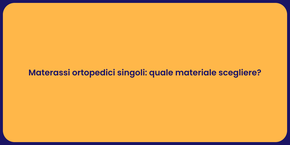 Materassi ortopedici singoli: quale materiale scegliere?