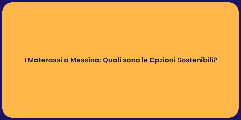 I Materassi a Messina: Quali sono le Opzioni Sostenibili?