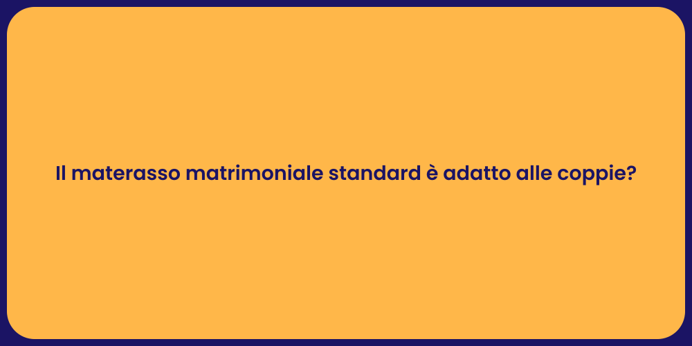 Il materasso matrimoniale standard è adatto alle coppie?