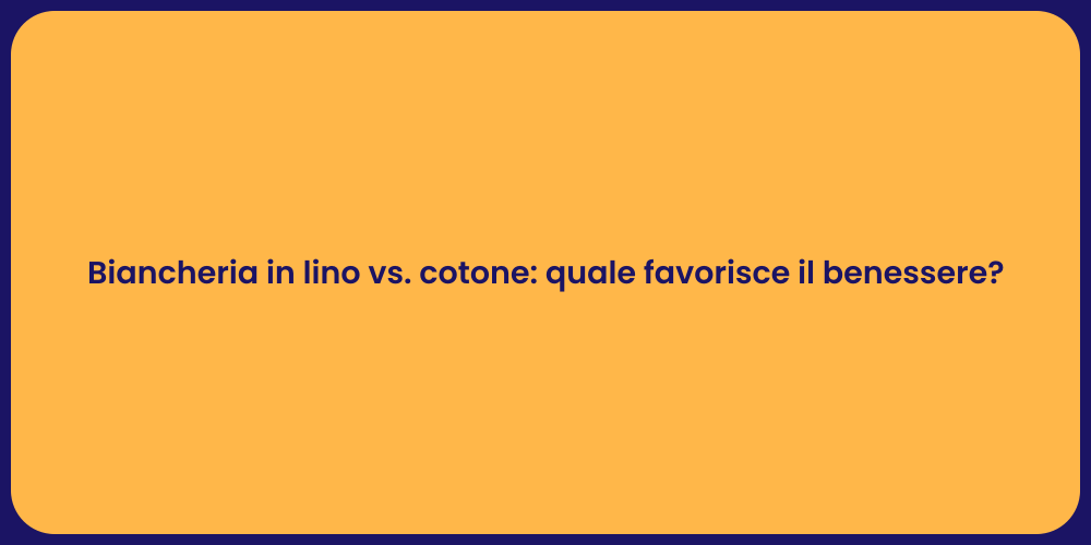Biancheria in lino vs. cotone: quale favorisce il benessere?