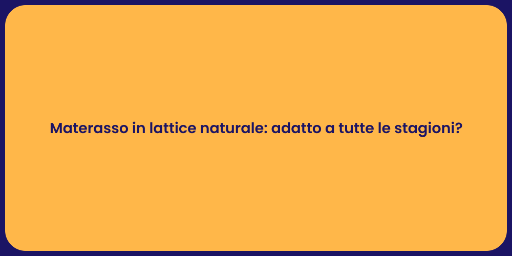 Materasso in lattice naturale: adatto a tutte le stagioni?