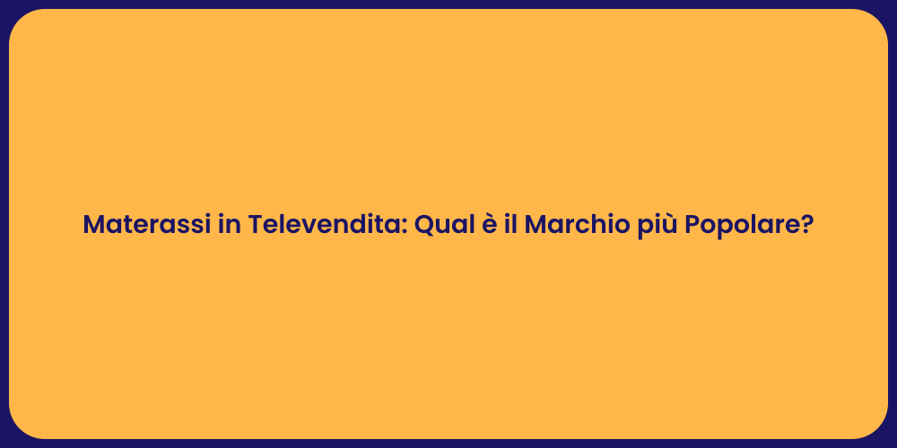 Materassi in Televendita: Qual è il Marchio più Popolare?