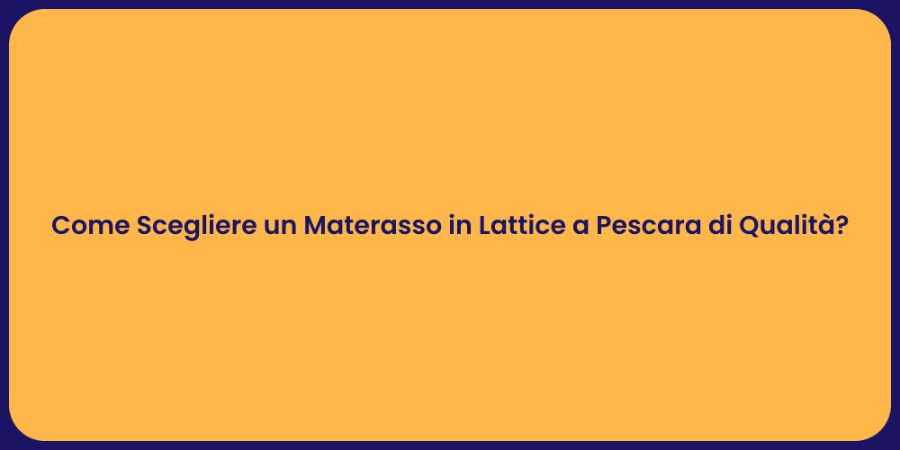 Come Scegliere un Materasso in Lattice a Pescara di Qualità?