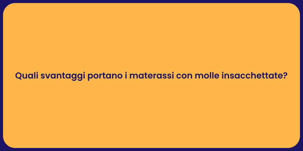 Quali svantaggi portano i materassi con molle insacchettate?
