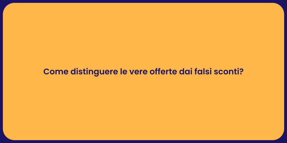 Come distinguere le vere offerte dai falsi sconti?