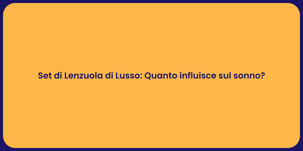 Set di Lenzuola di Lusso: Quanto influisce sul sonno?
