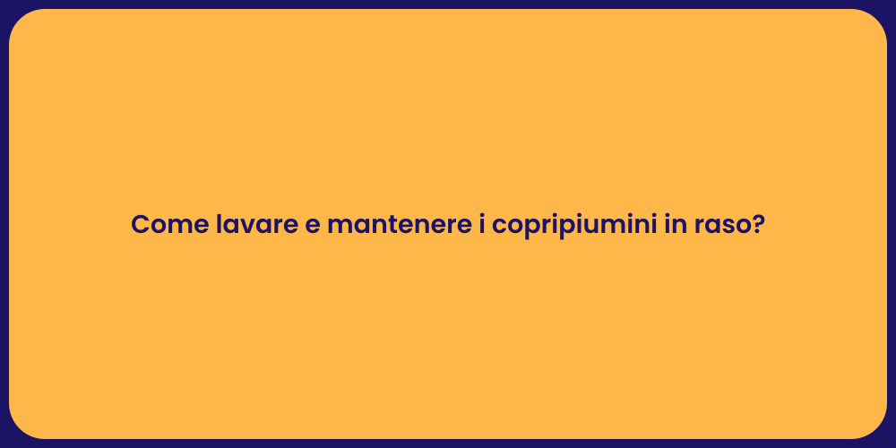 Come lavare e mantenere i copripiumini in raso?