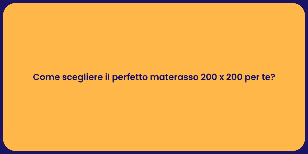 Come scegliere il perfetto materasso 200 x 200 per te?