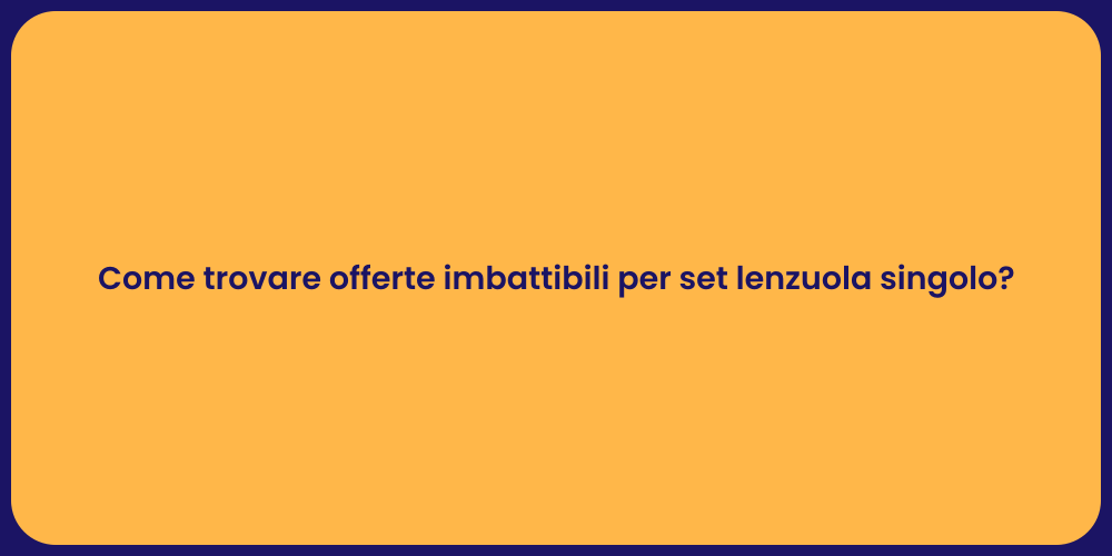 Come trovare offerte imbattibili per set lenzuola singolo?