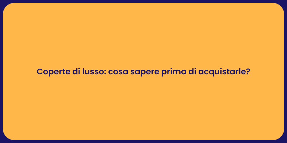 Coperte di lusso: cosa sapere prima di acquistarle?