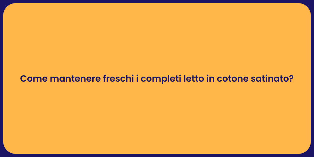 Come mantenere freschi i completi letto in cotone satinato?