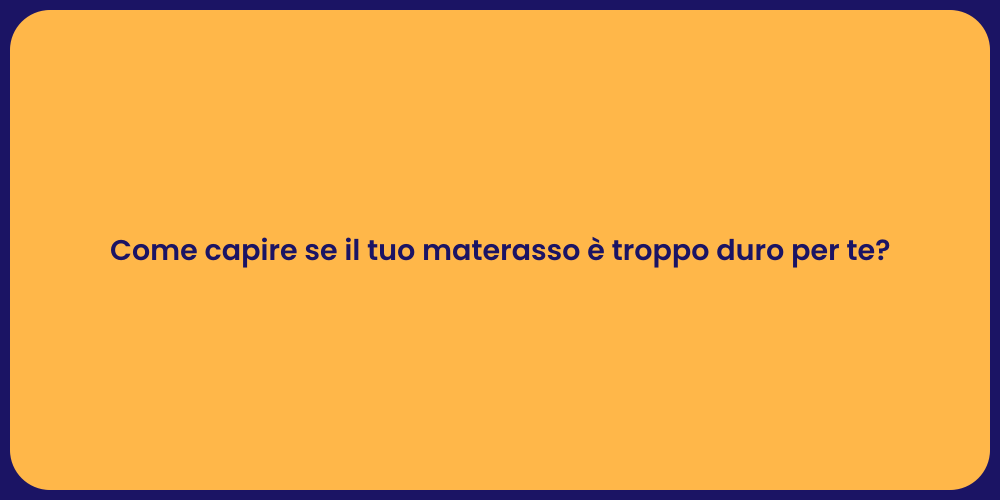 Come capire se il tuo materasso è troppo duro per te?
