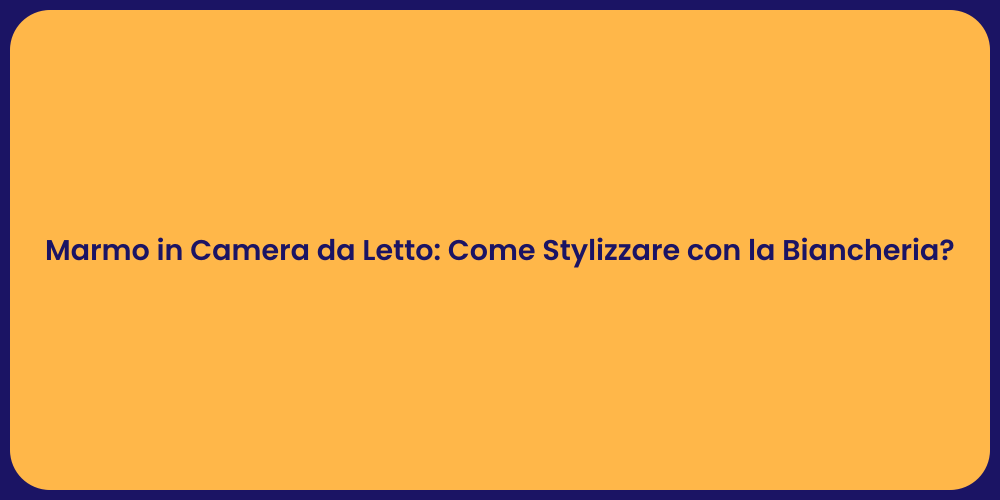 Marmo in Camera da Letto: Come Stylizzare con la Biancheria?