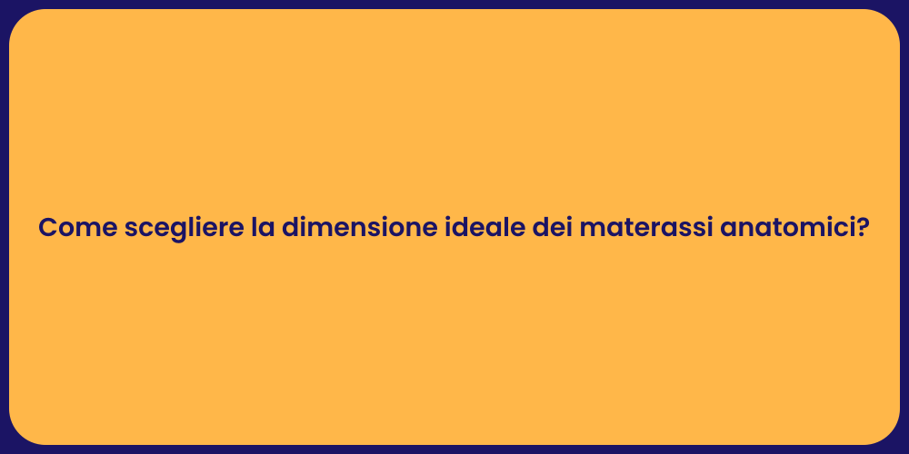 Come scegliere la dimensione ideale dei materassi anatomici?