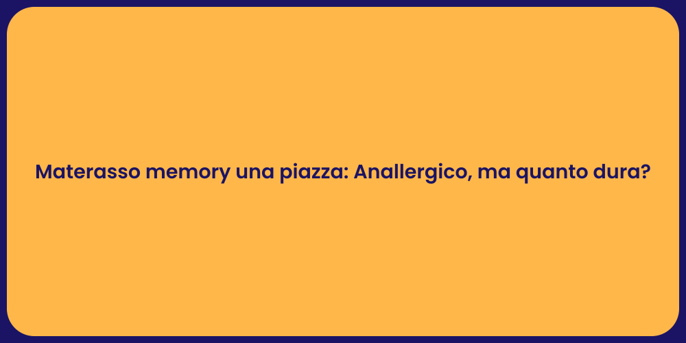 Materasso memory una piazza: Anallergico, ma quanto dura?