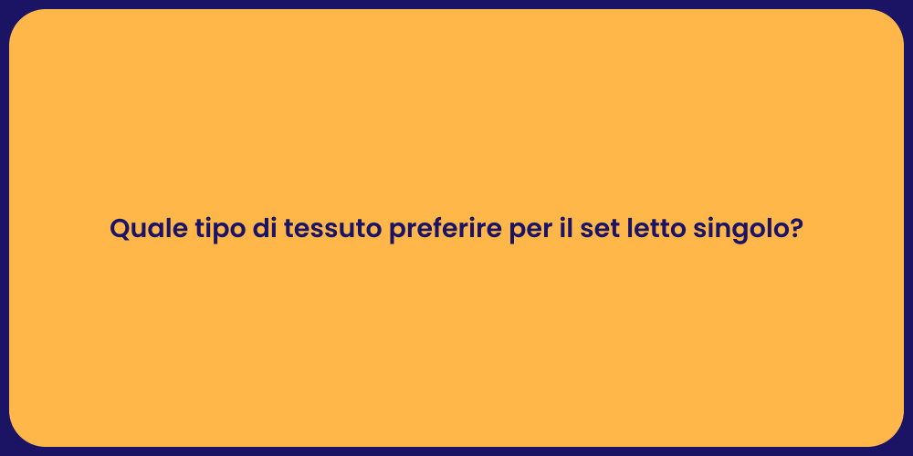 Quale tipo di tessuto preferire per il set letto singolo?