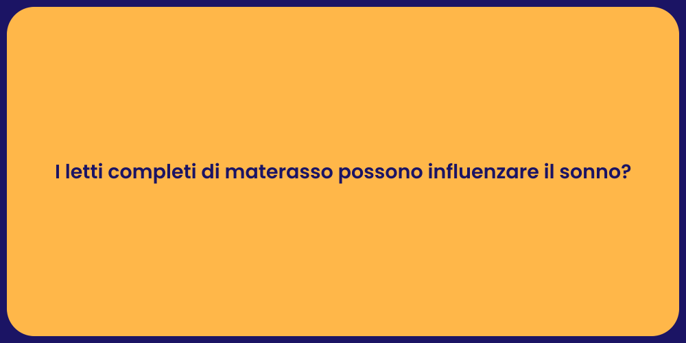 I letti completi di materasso possono influenzare il sonno?