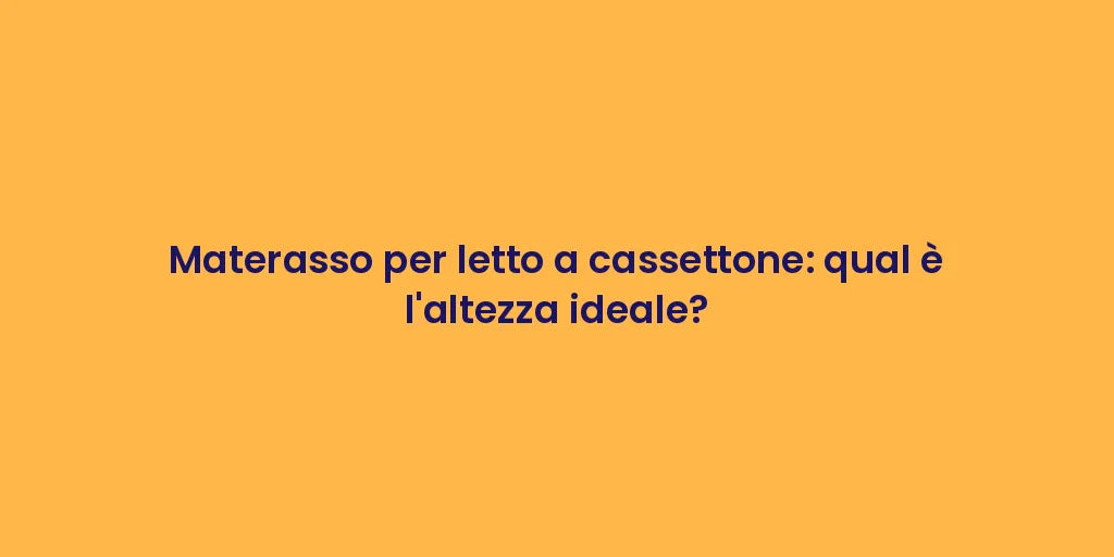 Materasso per letto a cassettone: qual è l'altezza ideale?