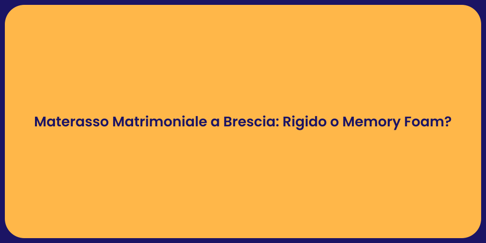Materasso Matrimoniale a Brescia: Rigido o Memory Foam?