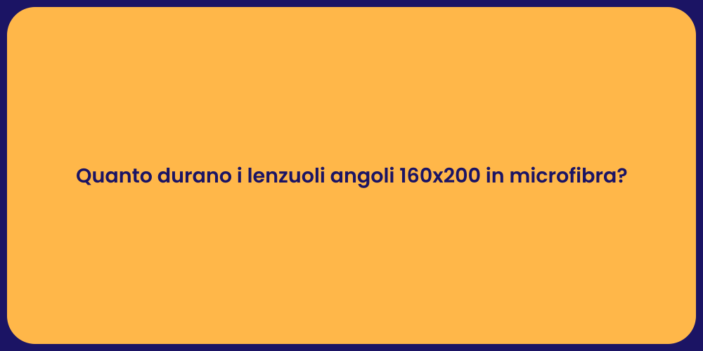 Quanto durano i lenzuoli angoli 160x200 in microfibra?