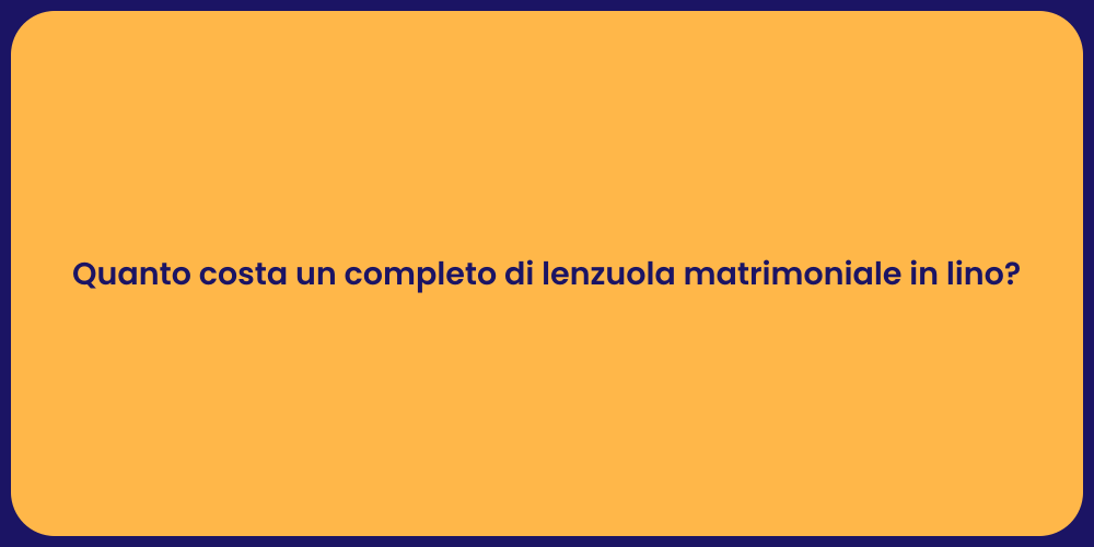 Quanto costa un completo di lenzuola matrimoniale in lino?