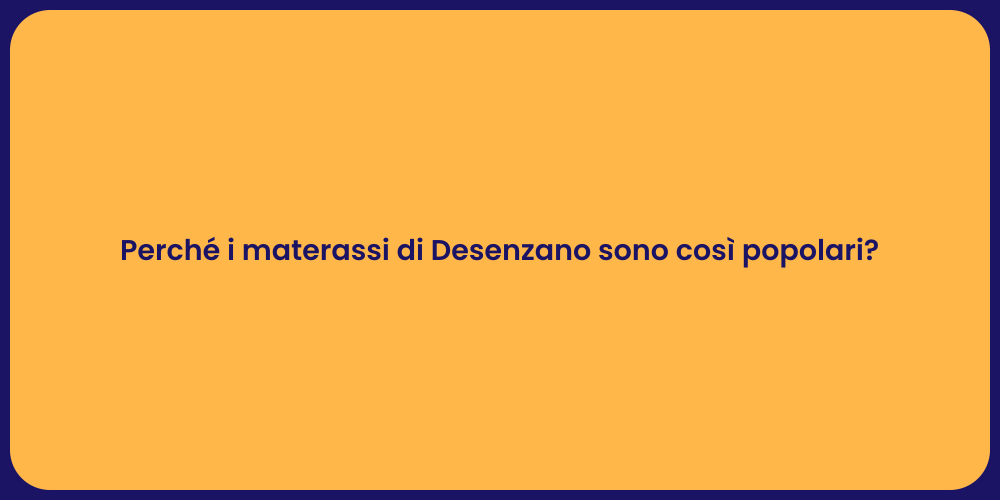 Perché i materassi di Desenzano sono così popolari?