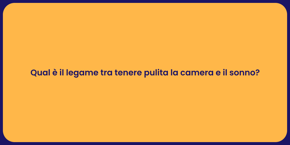 Qual è il legame tra tenere pulita la camera e il sonno?