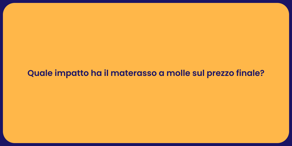 Quale impatto ha il materasso a molle sul prezzo finale?