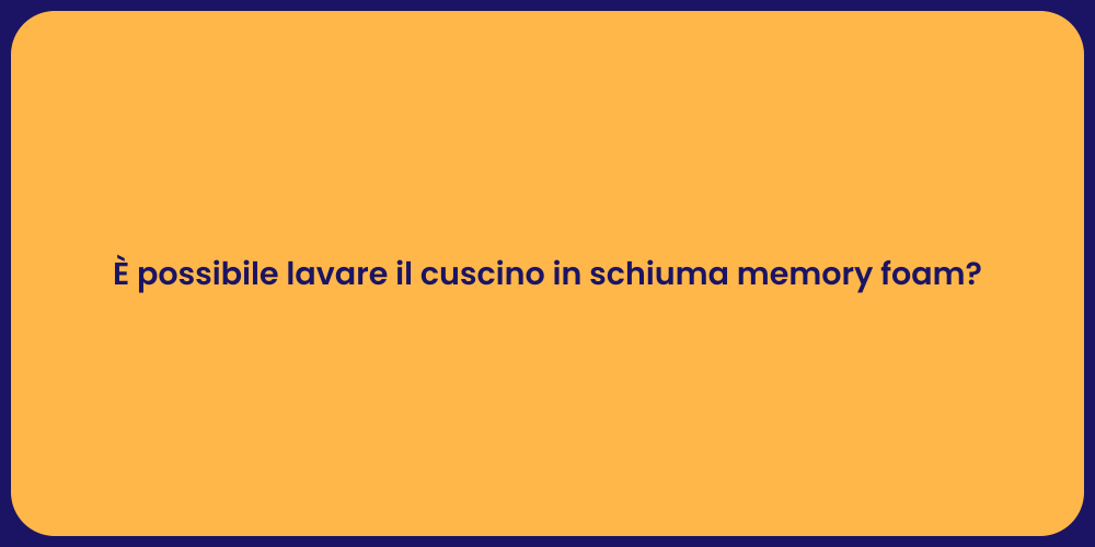 È possibile lavare il cuscino in schiuma memory foam?