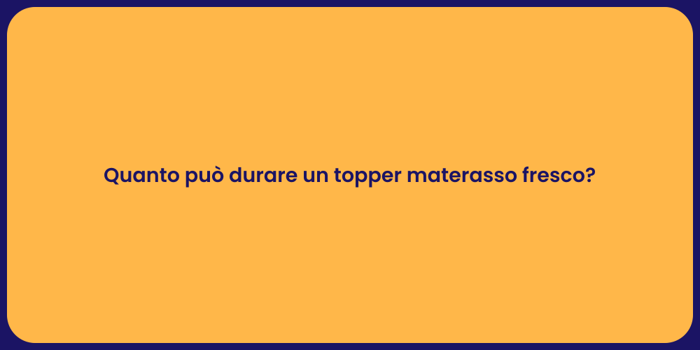 Quanto può durare un topper materasso fresco?