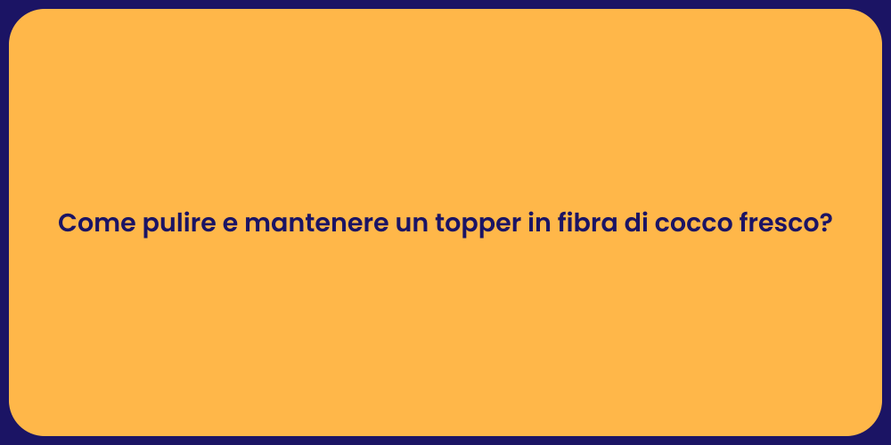 Come pulire e mantenere un topper in fibra di cocco fresco?
