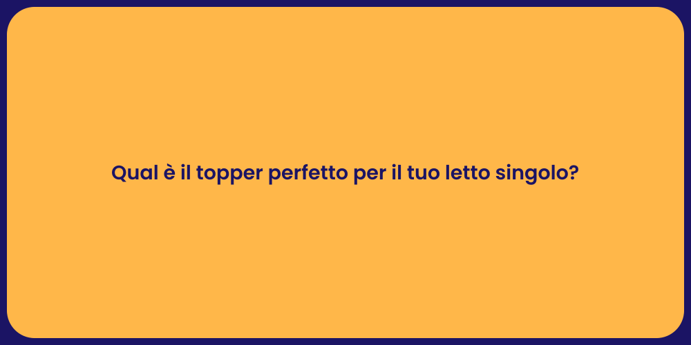 Qual è il topper perfetto per il tuo letto singolo?