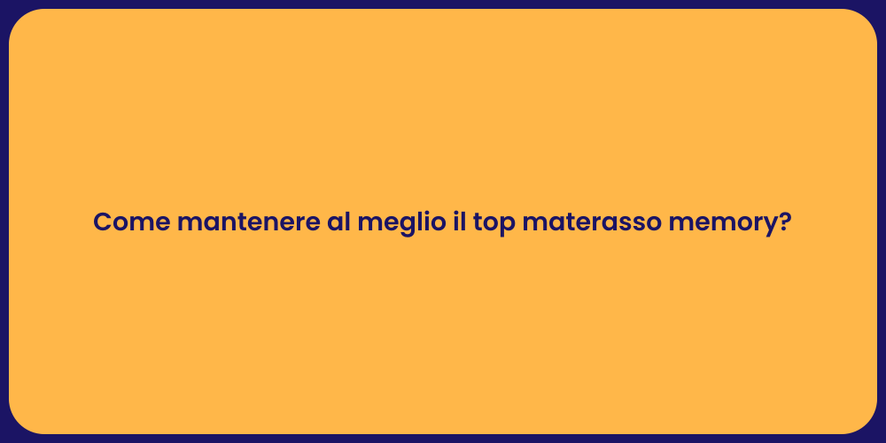 Come mantenere al meglio il top materasso memory?