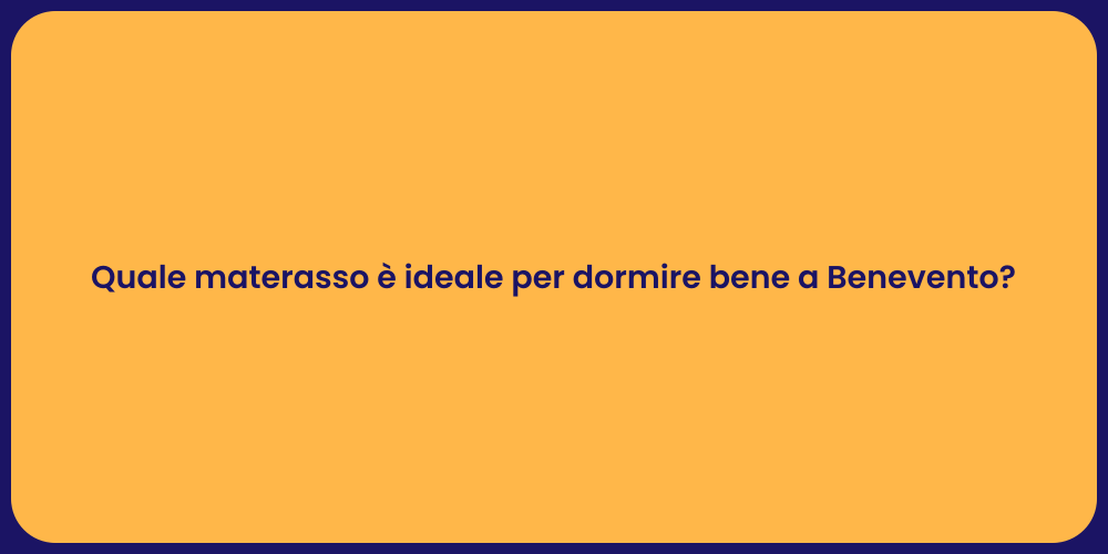 Quale materasso è ideale per dormire bene a Benevento?