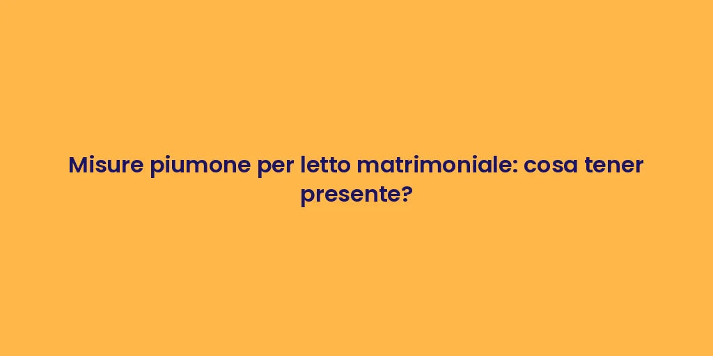 Misure piumone per letto matrimoniale: cosa tener presente?