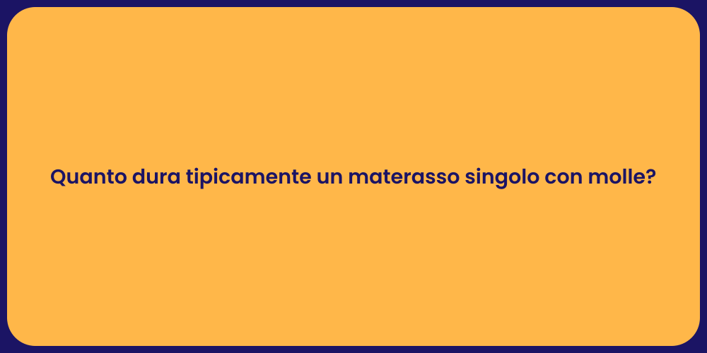 Quanto dura tipicamente un materasso singolo con molle?