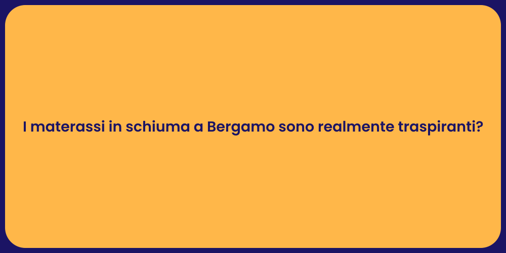 I materassi in schiuma a Bergamo sono realmente traspiranti?