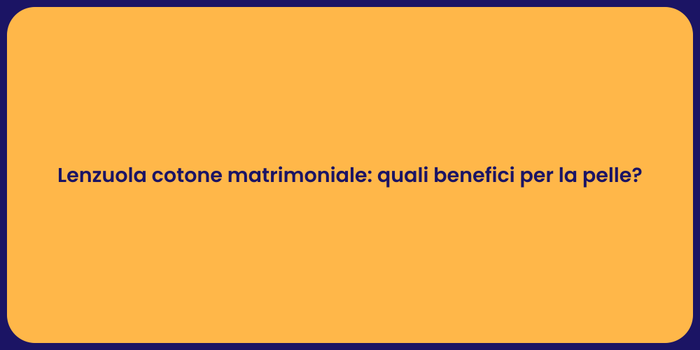 Lenzuola cotone matrimoniale: quali benefici per la pelle?