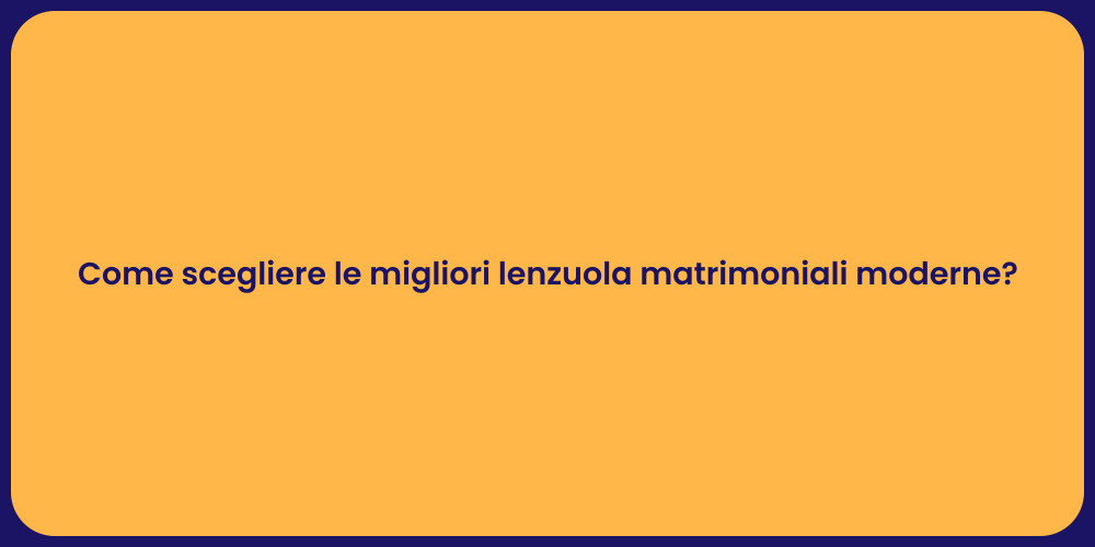Come scegliere le migliori lenzuola matrimoniali moderne?