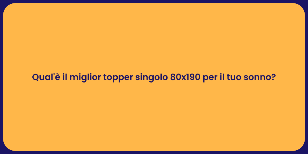 Qual'è il miglior topper singolo 80x190 per il tuo sonno?