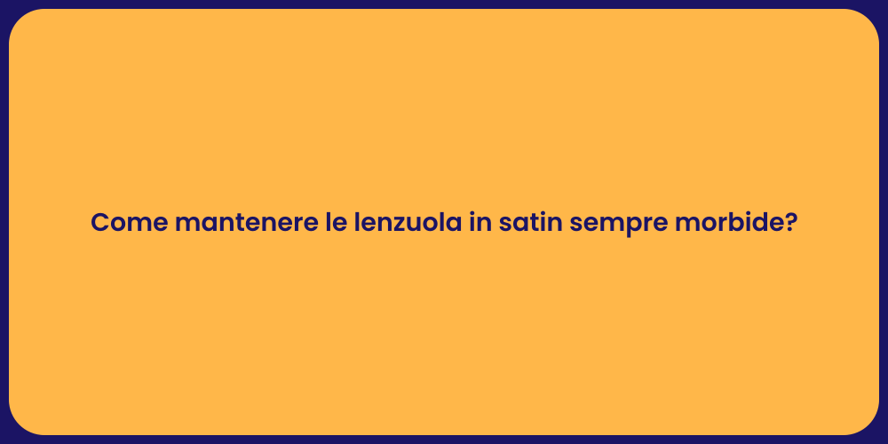 Come mantenere le lenzuola in satin sempre morbide?