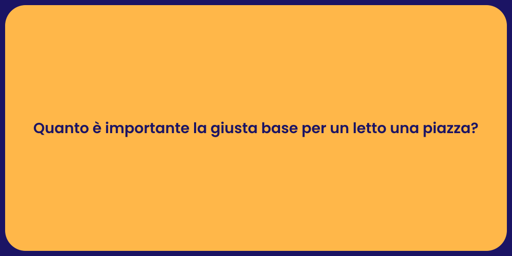 Quanto è importante la giusta base per un letto una piazza?