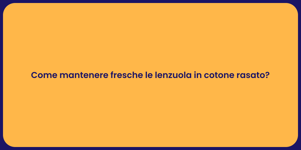 Come mantenere fresche le lenzuola in cotone rasato?
