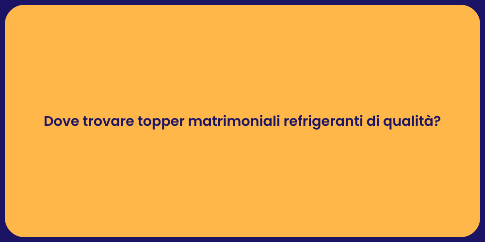 Dove trovare topper matrimoniali refrigeranti di qualità?