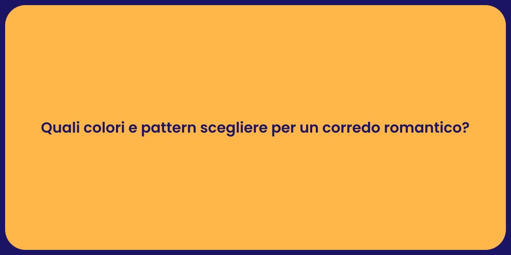 Quali colori e pattern scegliere per un corredo romantico?