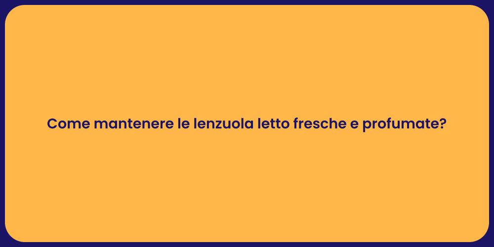 Come mantenere le lenzuola letto fresche e profumate?