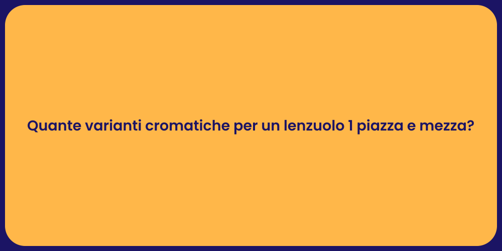 Quante varianti cromatiche per un lenzuolo 1 piazza e mezza?