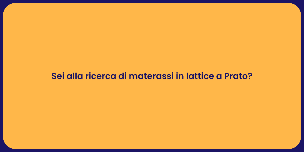 Sei alla ricerca di materassi in lattice a Prato?