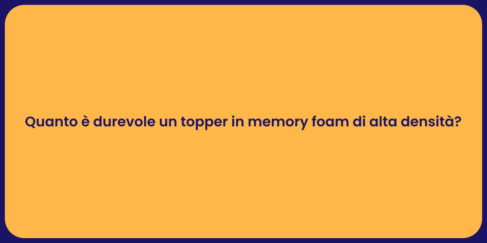 Quanto è durevole un topper in memory foam di alta densità?